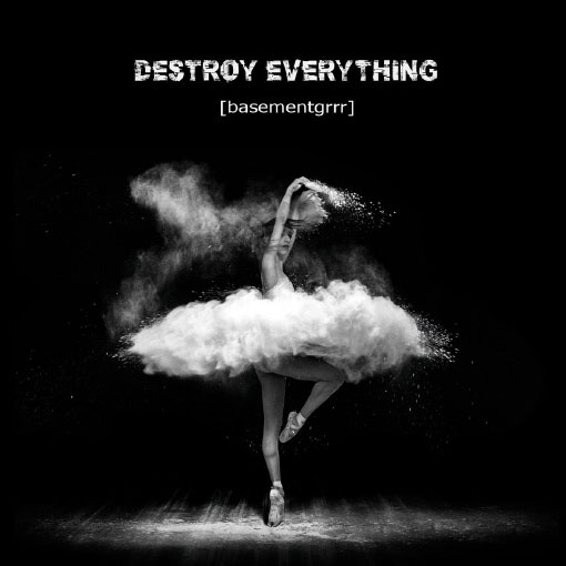 "Destroy Everything", quatrième album de [basementgrrr]